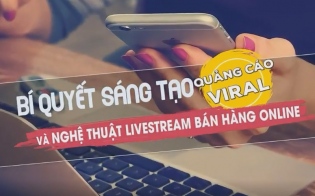 Bí Quyết Sáng Tạo Quảng Cáo Viral Và Livestream Bán Hàng Online