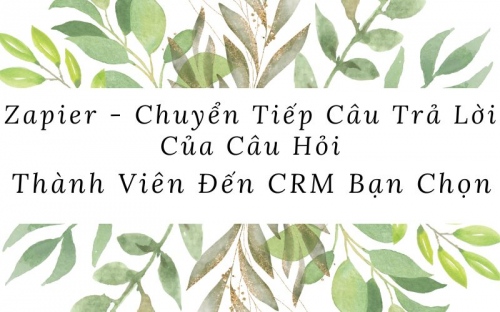 Zapier - Chuyển Tiếp Câu Trả Lời Của Câu Hỏi Thành Viên Đến CRM Bạn Chọn