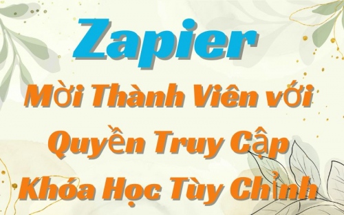 Zapier - Mời Thành Viên Tham Gia Với Quyền Truy Cập Khóa Học Tùy Chỉnh